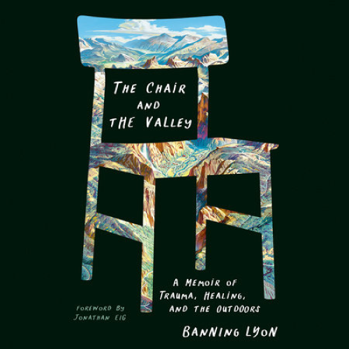 Cover of "The Chair and the Valley: a memoir of trauma, healing, and the outdoors" by Banning Lyon